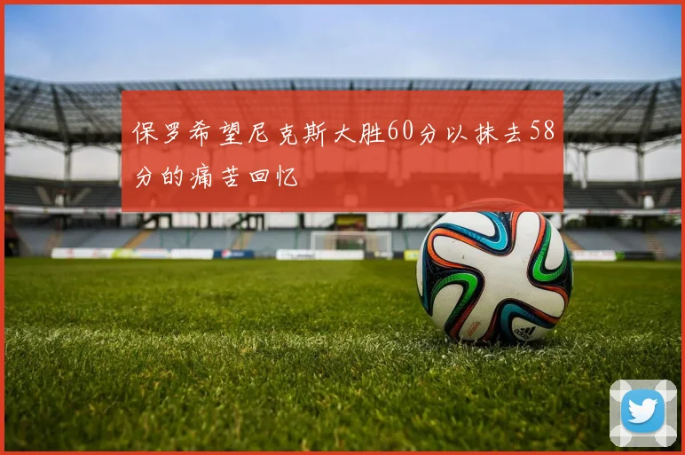 保罗希望尼克斯大胜60分以抹去58分的痛苦回忆