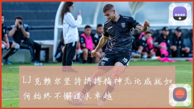 LJ克赖尔坚持拼搏精神无论成就如何始终不懈追求卓越