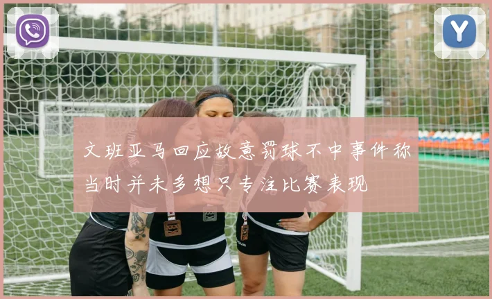 文班亚马回应故意罚球不中事件称当时并未多想只专注比赛表现